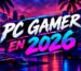 PC gamer en 2026 que tener en cuenta